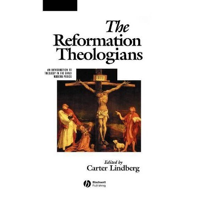 The Reformation Theologians - (Great Theologians) by  Carter Lindberg (Paperback)