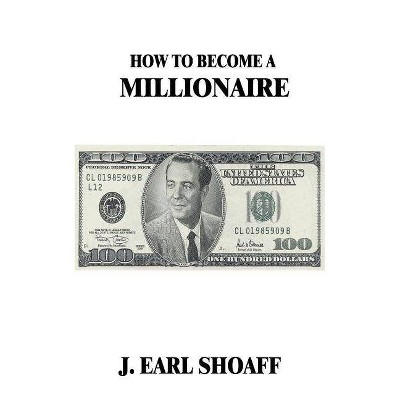 How to Become a Millionaire! - by  J Earl Shoaff (Paperback)