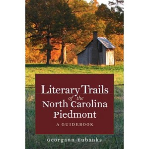 Literary Trails of the North Carolina Piedmont - (North Carolina Literary Trails (Paperback)) by  Georgann Eubanks (Paperback) - 1 of 1
