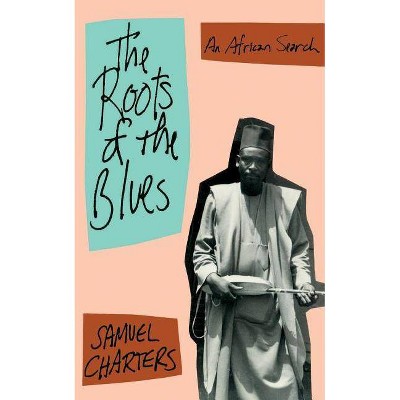 The Roots of the Blues - by  Samuel Charters (Paperback)