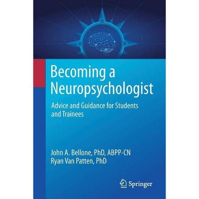 Becoming a Neuropsychologist - by  John A Bellone & Ryan Van Patten (Paperback)