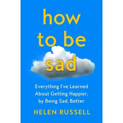 How to Be Sad - by  Helen Russell (Hardcover)