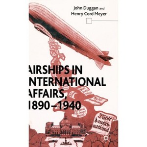 Airships in International Affairs 1890 - 1940 - by  J Duggan & H Meyer (Hardcover) - 1 of 1