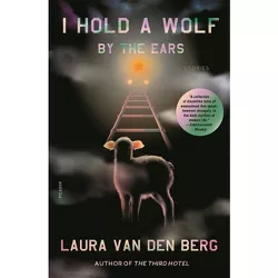 I Hold a Wolf by the Ears - by  Laura Van Den Berg (Paperback)