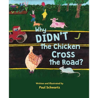 Why Didn't the Chicken Cross the Road? - by  Paul Schwartz (Hardcover)