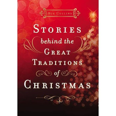 Stories Behind the Great Traditions of Christmas - by  Ace Collins (Hardcover)