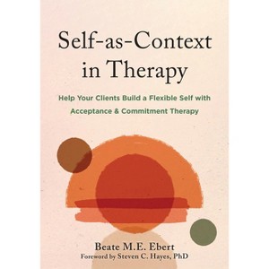 Self-As-Context in Therapy - by  Beate M E Ebert (Paperback) - 1 of 1