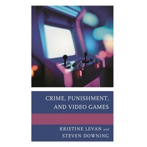 Crime, Punishment, and Video Games - by  Kristine Levan & Steven Downing (Hardcover) - 1 of 1