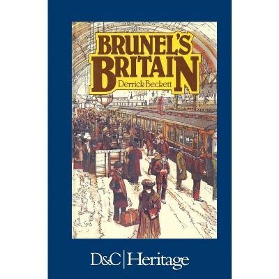 Brunels Britain - by  Derrick Beckett (Hardcover)