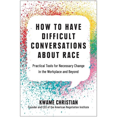 How to Have Difficult Conversations about Race - by  Kwame Christian (Hardcover)
