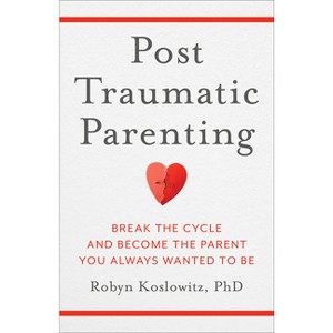 Post-Traumatic Parenting - by  Robyn Koslowitz (Hardcover) - 1 of 1