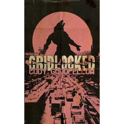 Gridlocked - by  Cody Goodfellow (Paperback)