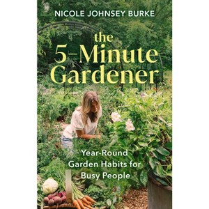 The 5-Minute Gardener - by  Nicole Johnsey Burke (Hardcover) - 1 of 1