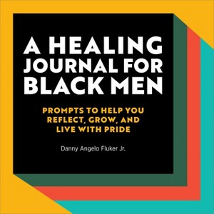 A Healing Journal for Black Men - by  Danny Angelo Fluker Jr (Paperback) - 1 of 1