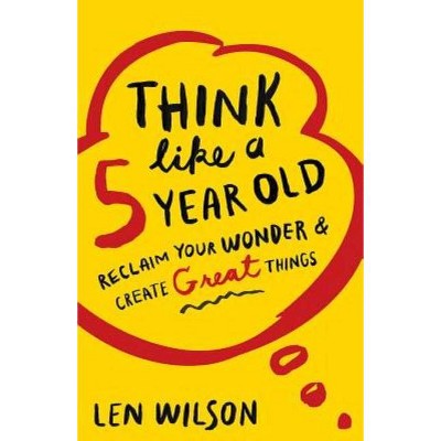 Think Like a 5 Year Old - by  Len Wilson (Paperback)