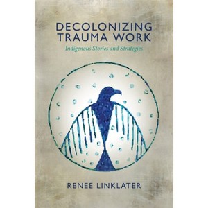 Decolonizing Trauma Work - by  Renee Linklater (Paperback) - 1 of 1