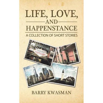 Life, Love, and Happenstance - by  Barry Kwasman (Paperback)