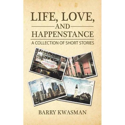 Life, Love, and Happenstance - by  Barry Kwasman (Paperback)