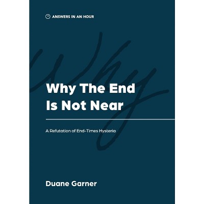 Why the End is Not Near - (Answers in an Hour) by  Duane Garner (Paperback)
