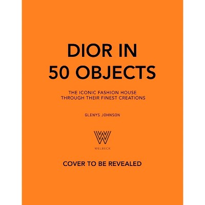 Dior in 50 Objects - by  Glenys Johnson (Hardcover)