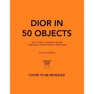 Dior in 50 Objects - by  Glenys Johnson (Hardcover) - 1 of 1