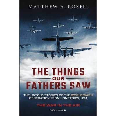 The Things Our Fathers Saw - The War In The Air Book One - by  Matthew a Rozell (Paperback)