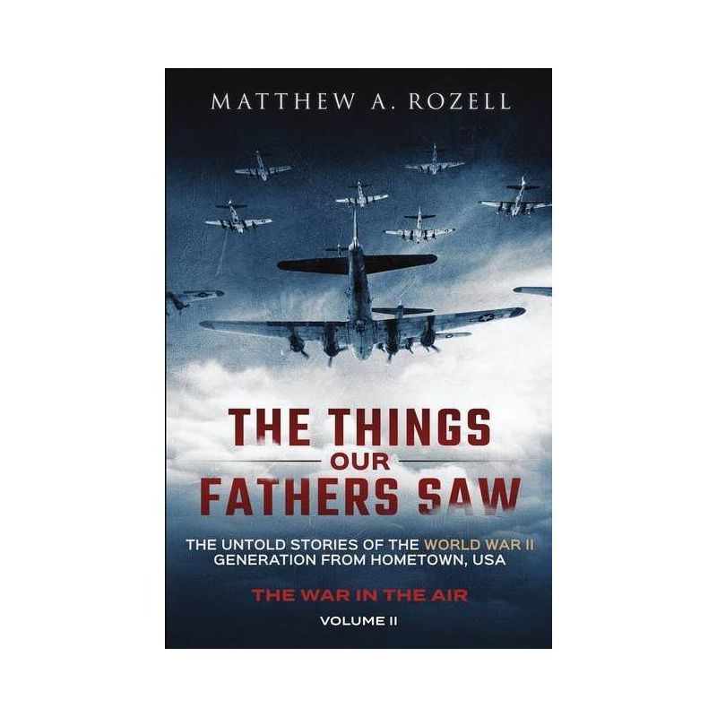 The Things Our Fathers Saw - The War In The Air - by  Matthew a Rozell (Paperback), 1 of 2