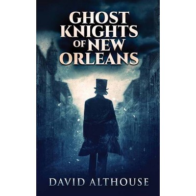 Ghost Knights Of New Orleans - Large Print by  David Althouse (Hardcover)