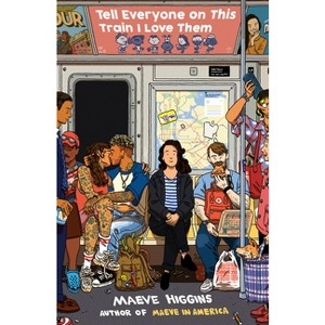 Tell Everyone on This Train I Love Them - by  Maeve Higgins (Paperback) - 1 of 1