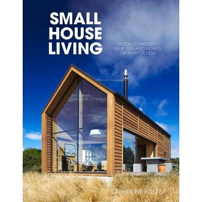 Small House Living - by  Catherine Foster (Paperback)
