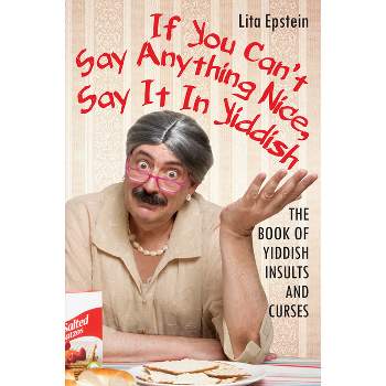 If You Can't Say Anything Nice, Say It in Yiddish - by  Lita Epstein (Paperback)