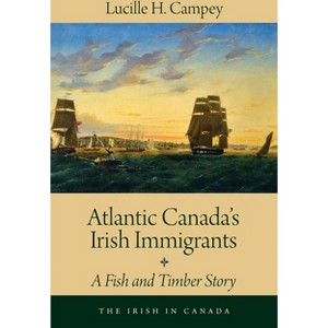 Atlantic Canada's Irish Immigrants - (Irish in Canada) by  Lucille H Campey (Paperback) - 1 of 1