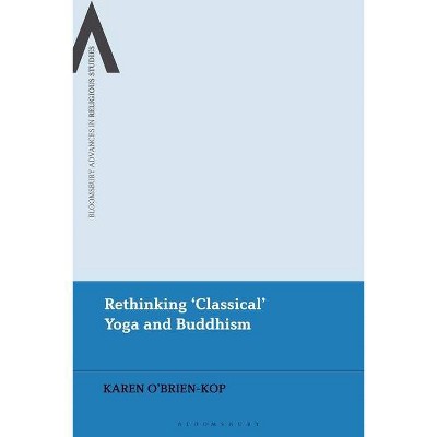 Rethinking 'Classical Yoga' and Buddhism - (Bloomsbury Advances in Religious Studies) by  Karen O'Brien-Kop (Hardcover)