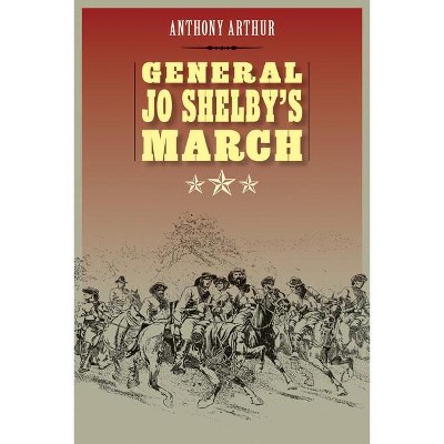 General Jo Shelby's March - by  Anthony Arthur (Paperback)