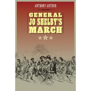 General Jo Shelby's March - by  Anthony Arthur (Paperback) - 1 of 1