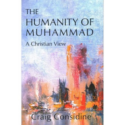 The Humanity of Muhammad - by  Craig Considine (Hardcover)