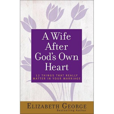 A Wife After God's Own Heart - by  Elizabeth George (Paperback)