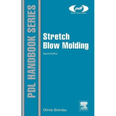 Stretch Blow Molding - (Plastics Design Library) 2nd Edition by  Ottmar Brandau (Hardcover)