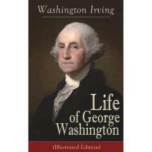 Life of George Washington (Illustrated Edition) - by  Washington Irving (Paperback) - 1 of 1