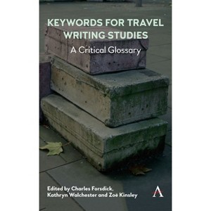 Keywords for Travel Writing Studies - (Anthem Studies in Travel) by  Charles Forsdick & Zoë Kinsley & Kathryn Walchester (Paperback) - 1 of 1