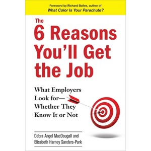 The 6 Reasons You'll Get the Job - by  Debra Angel Macdougall & Elisabeth Harney Sanders-Park (Paperback) - 1 of 1
