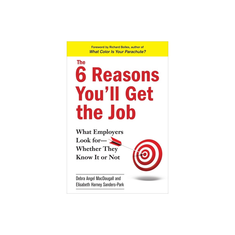 The 6 Reasons Youll Get the Job - by Debra Angel Macdougall & Elisabeth Harney Sanders-Park (Paperback)