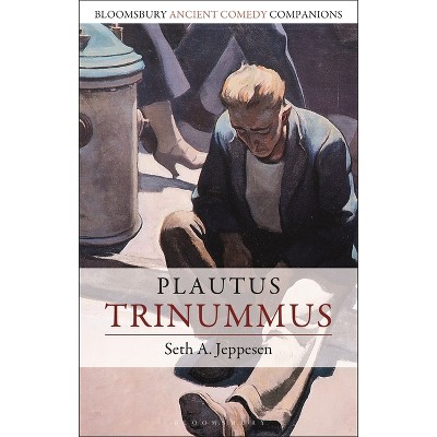 Plautus: Trinummus - (Bloomsbury Ancient Comedy Companions) by  Seth A Jeppesen (Hardcover)