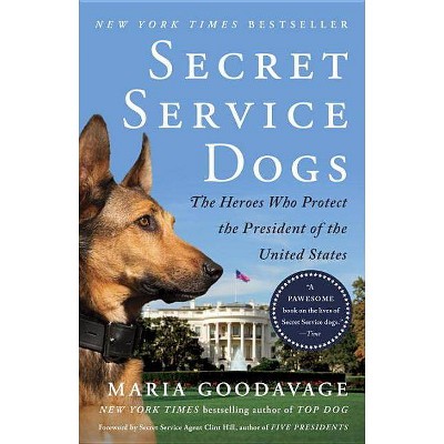 Secret Service Dogs : The Heroes Who Protect the President of the United States (Reprint) (Paperback) - by Maria Goodavage