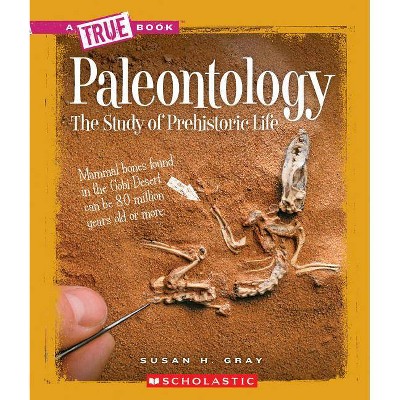 Paleontology (a True Book: Earth Science) - (A True Book: Earth Science) by  Susan H Gray (Paperback)