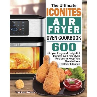 The Ultimate Iconites Air Fryer Oven Cookbook - by  Darlene Weber (Paperback)