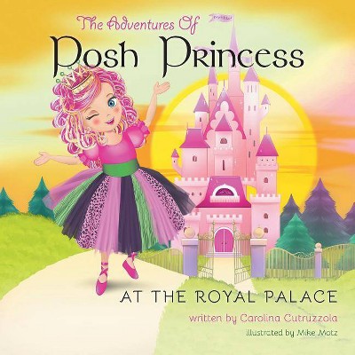 The Adventures of Posh Princess - At the Royal Palace - by  Carolina Cutruzzola (Paperback)