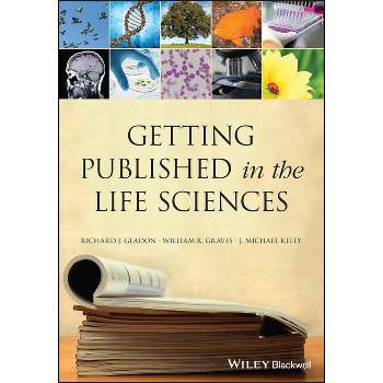 Getting Published in the Life Sciences - by  Richard J Gladon & William R Graves & J Michael Kelly (Paperback)