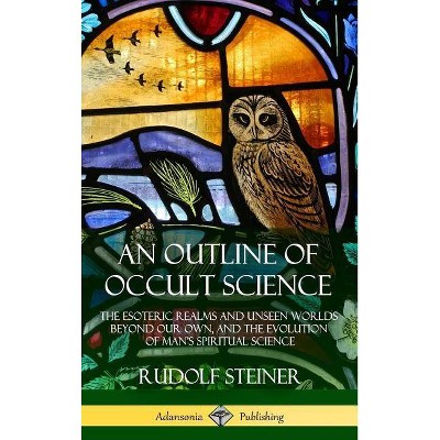 An Outline of Occult Science - by  Rudolf Steiner (Hardcover)