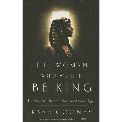 The Woman Who Would Be King - by  Kara Cooney (Paperback)